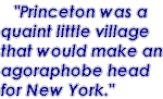 "Princeton was a quaint little village that would make an agoraphobe head for New York."